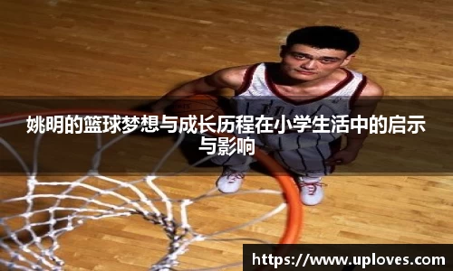 姚明的篮球梦想与成长历程在小学生活中的启示与影响
