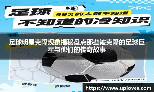 足球明星克隆现象揭秘盘点那些被克隆的足球巨星与他们的传奇故事